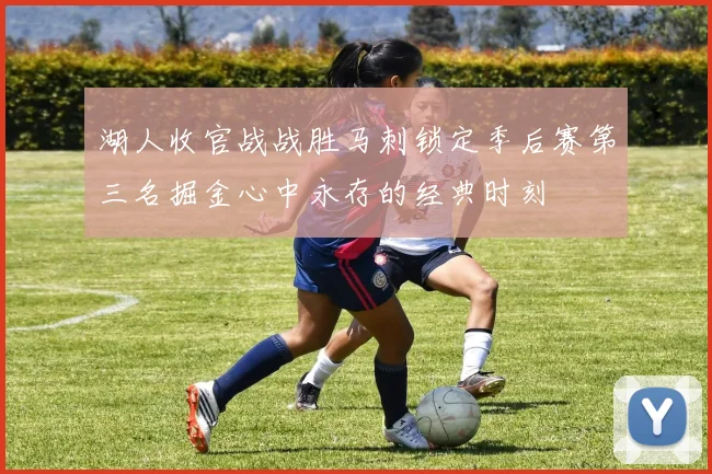 湖人收官战战胜马刺锁定季后赛第三名掘金心中永存的经典时刻