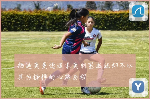 扬迪奥曼德追求奥利塞成就却不以其为榜样的心路历程